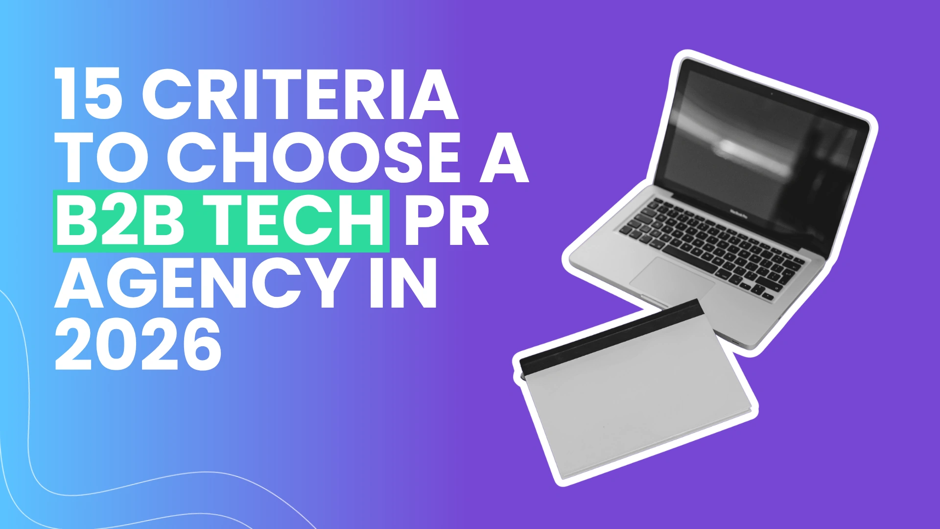 5 criteria to choose a B2B tech PR agency in 2026, featuring a laptop and notebook on a modern purple gradient background.
