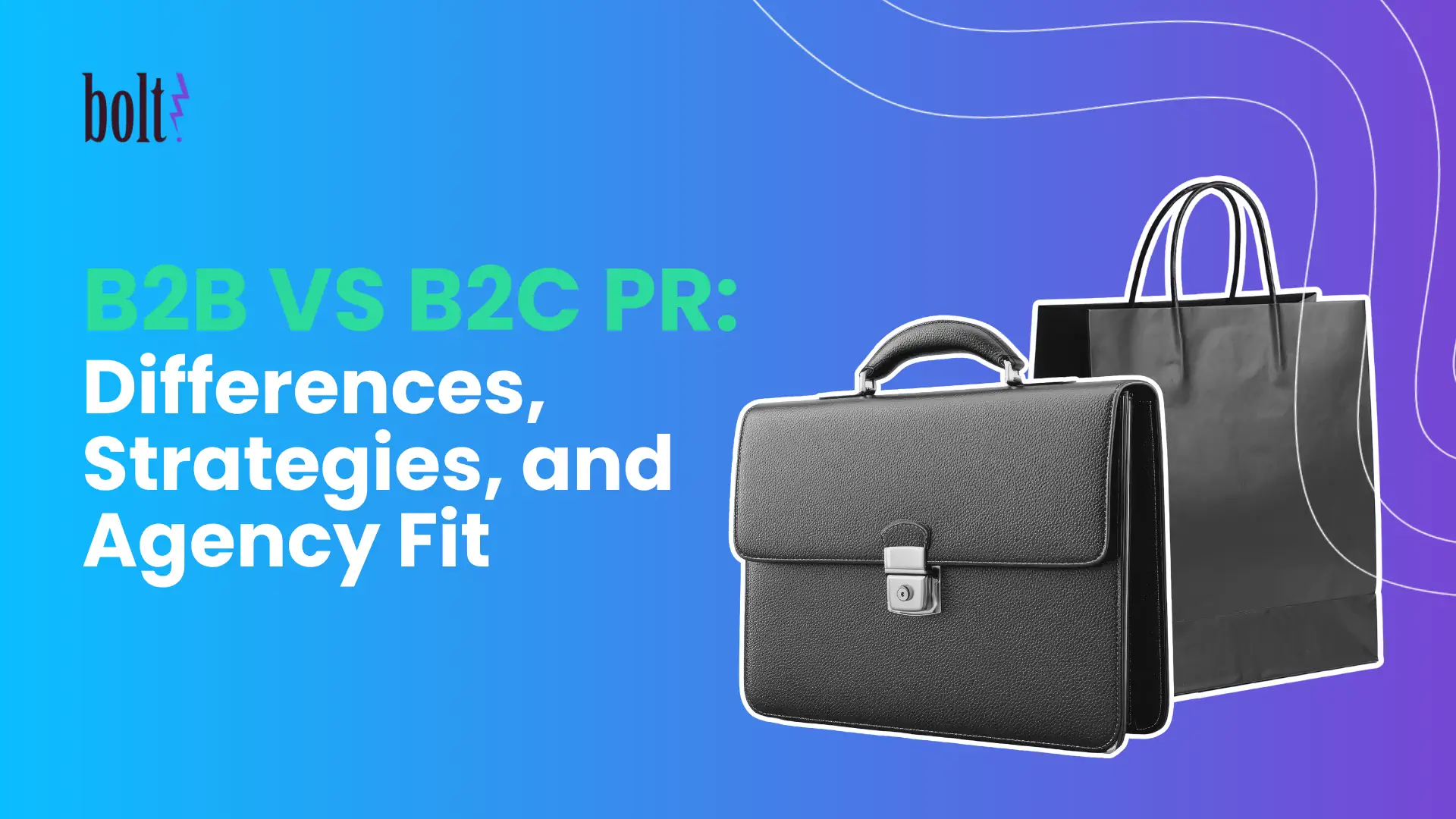 Bolt PR guide graphic titled B2B vs B2C PR: Differences, Strategies, and Agency Fit, featuring a business briefcase and a consumer shopping bag.