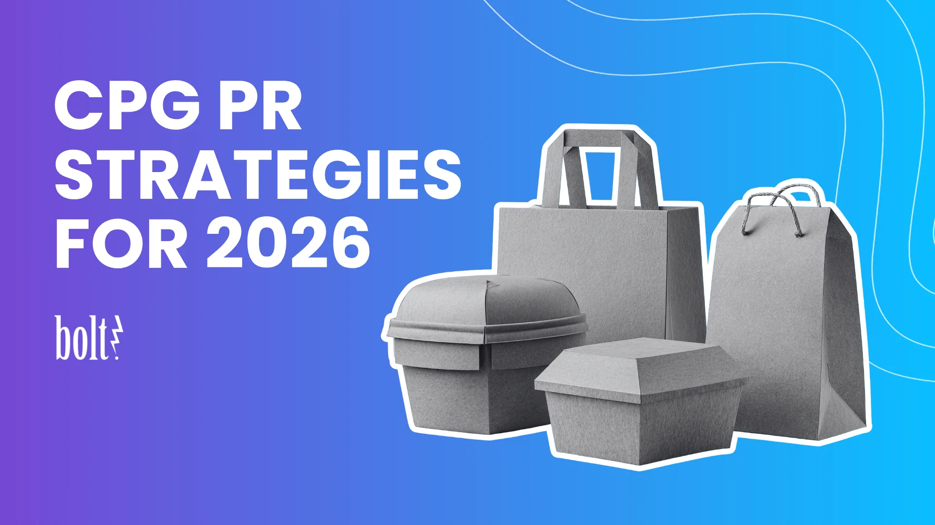Title graphic reading CPG PR Strategies for 2026 by Bolt PR, featuring paper shopping bags and takeout food containers.