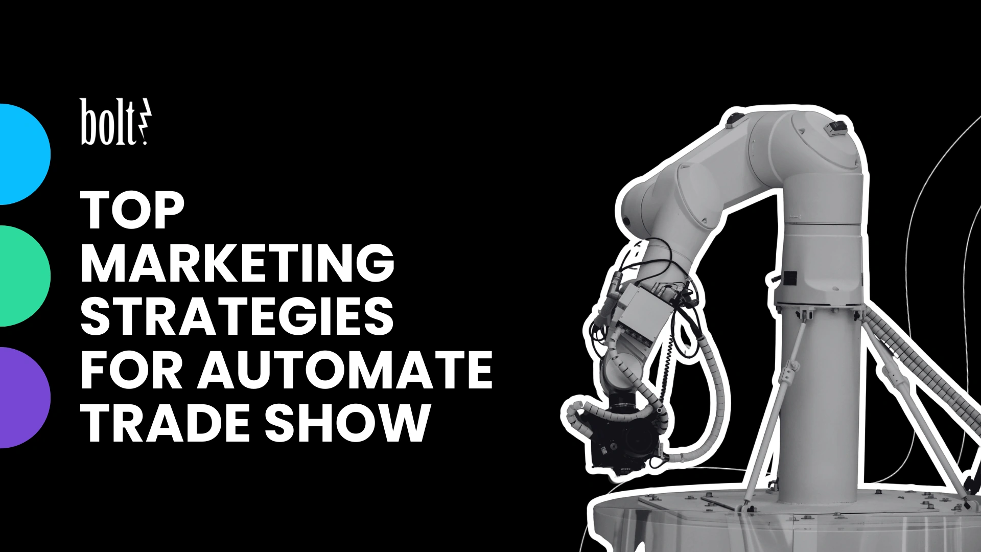 Title graphic reading Top Marketing Strategies for Automate Trade Show by Bolt PR, featuring an industrial robotic arm.