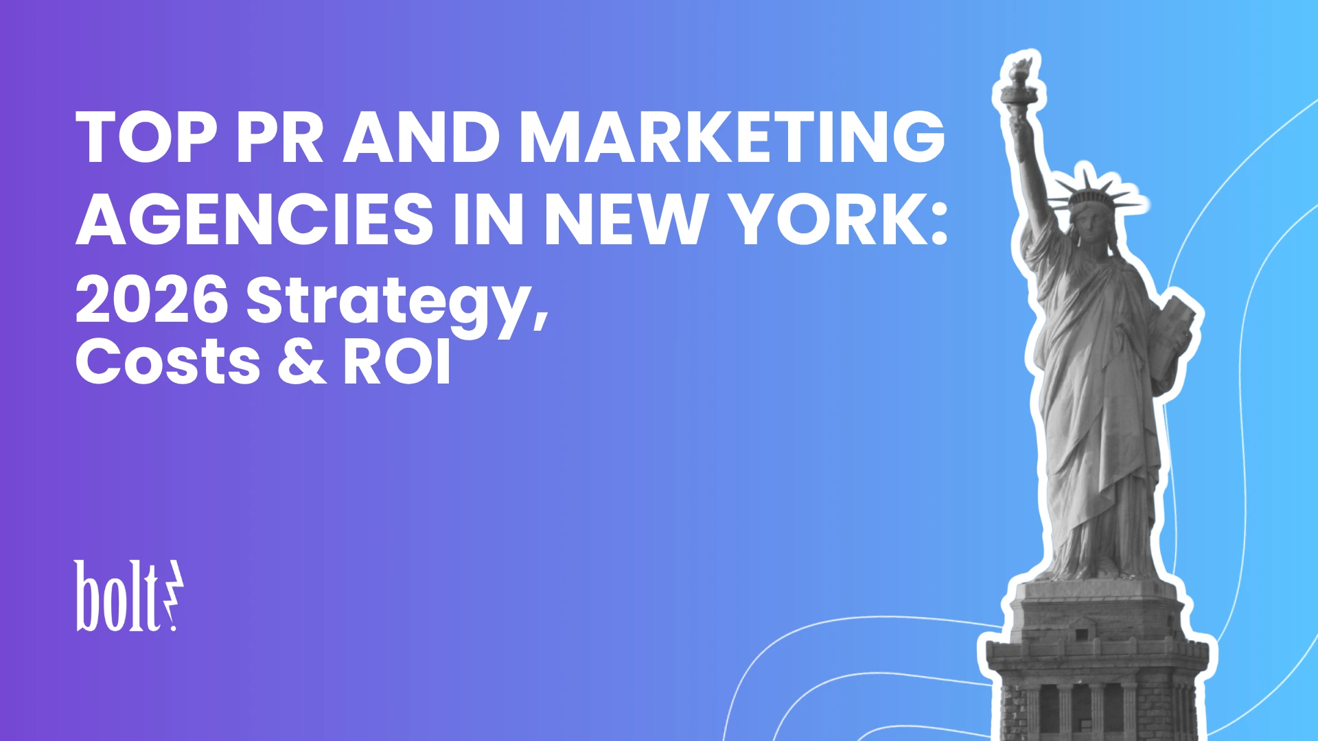 Title graphic reading Top PR and Marketing Agencies in New York: 2026 Strategy, Costs & ROI by Bolt PR, featuring the Statue of Liberty.