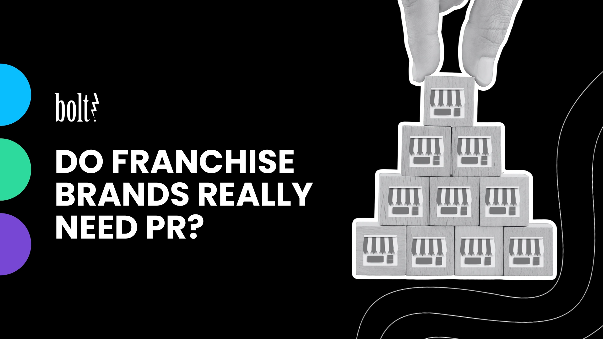 Title graphic reading Do Franchise Brands Really Need PR by Bolt PR, featuring a hand stacking storefront blocks to represent franchise growth.