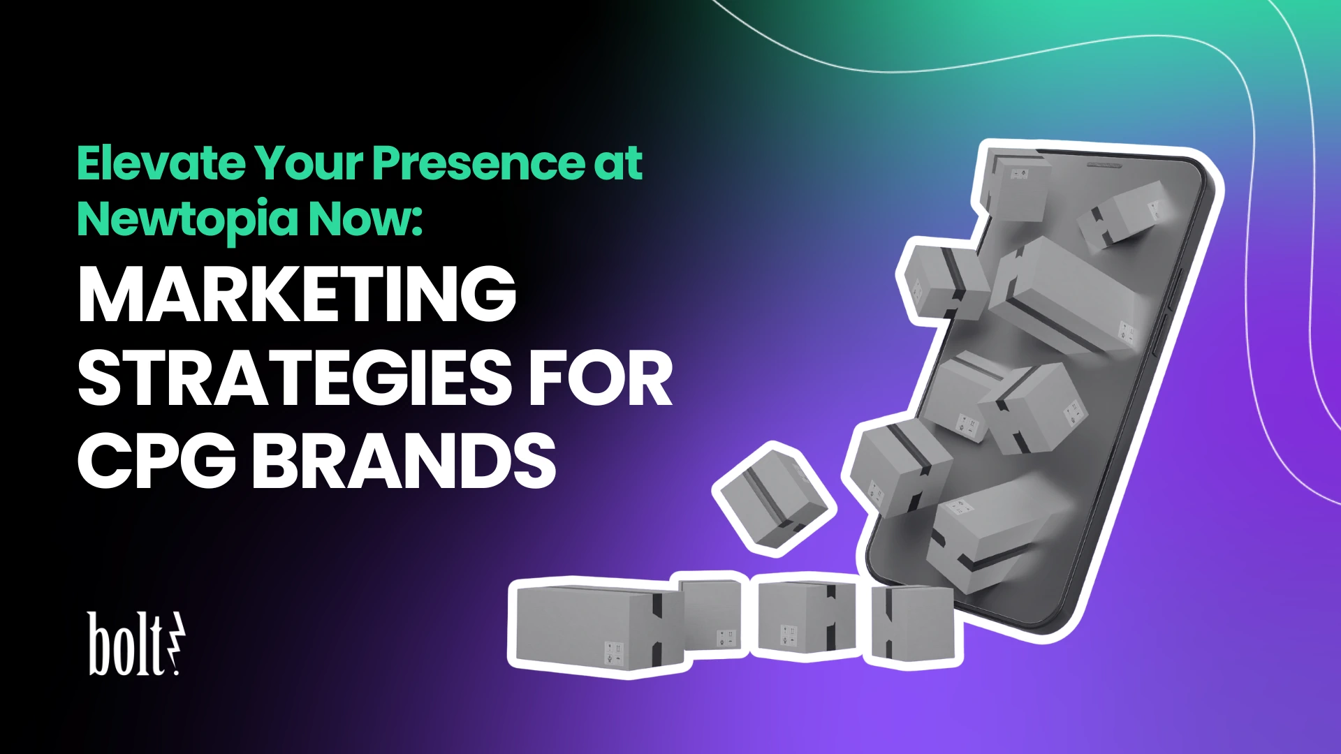 Title graphic reading Elevate Your Presence at Newtopia Now: Marketing Strategies for CPG Brands by Bolt PR, featuring 3D shipping boxes tumbling out of a smartphone.