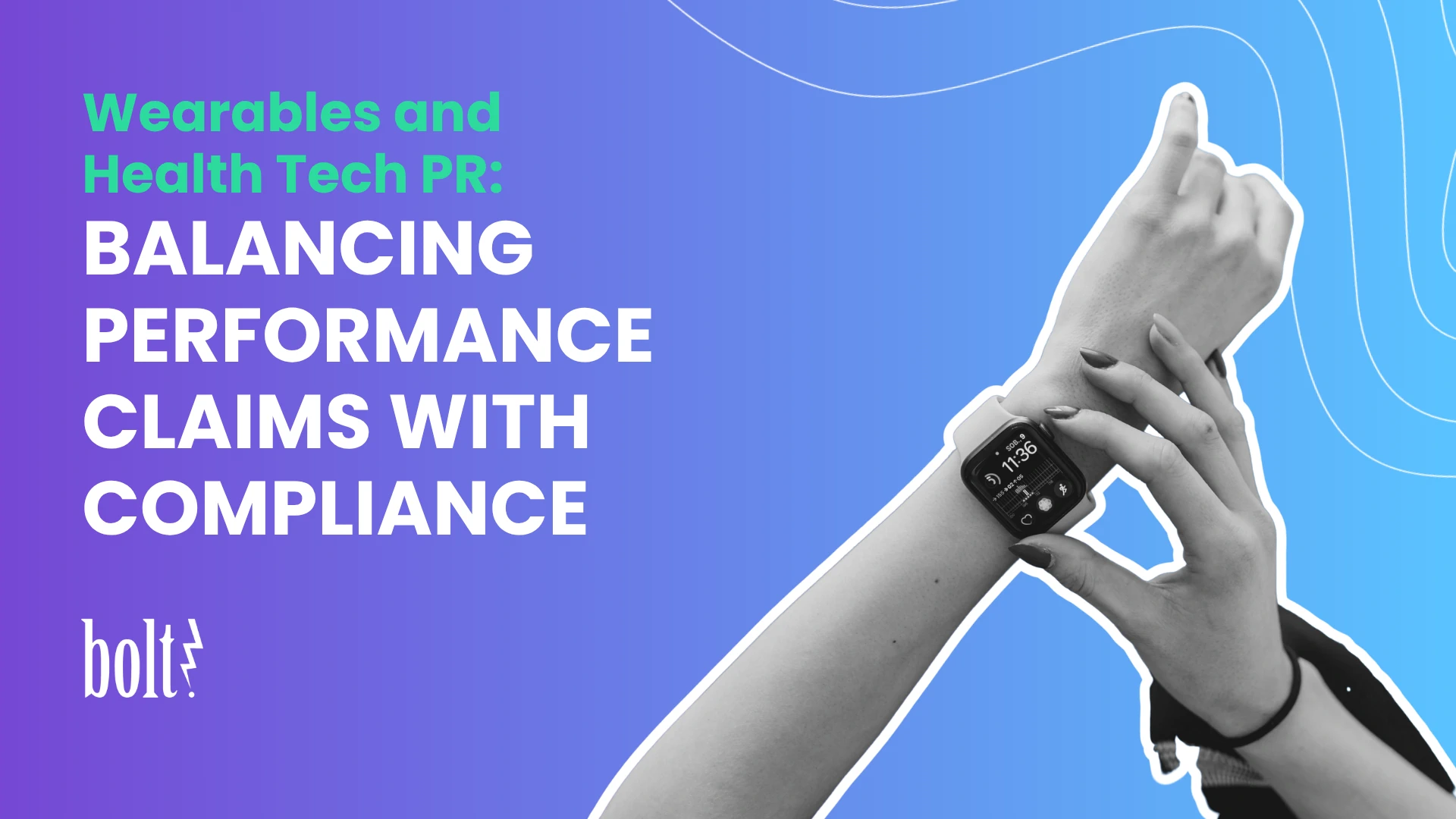 Title graphic reading Wearables and Health Tech PR: Balancing Performance Claims with Compliance by Bolt PR, featuring a person checking a smartwatch.
