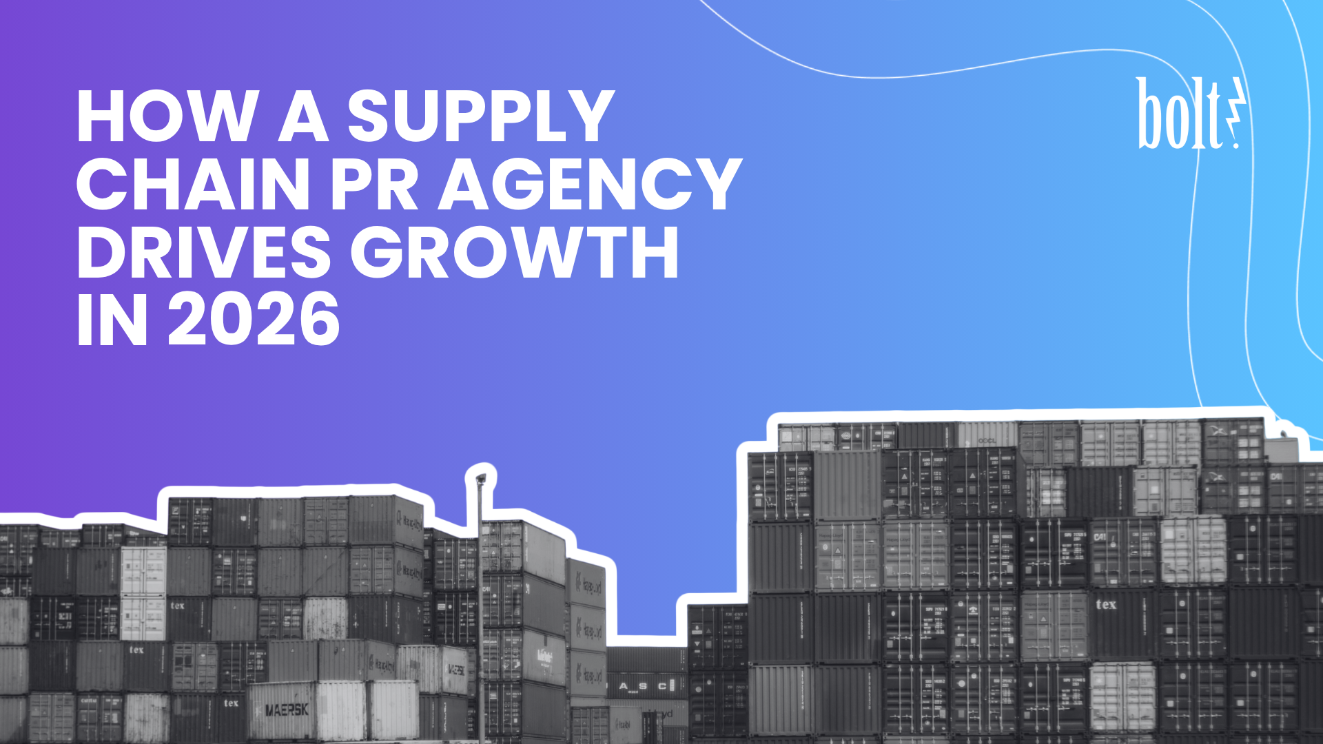 Title graphic reading How a Supply Chain PR Agency Drives Growth in 2026 by Bolt PR, featuring stacked cargo shipping containers.