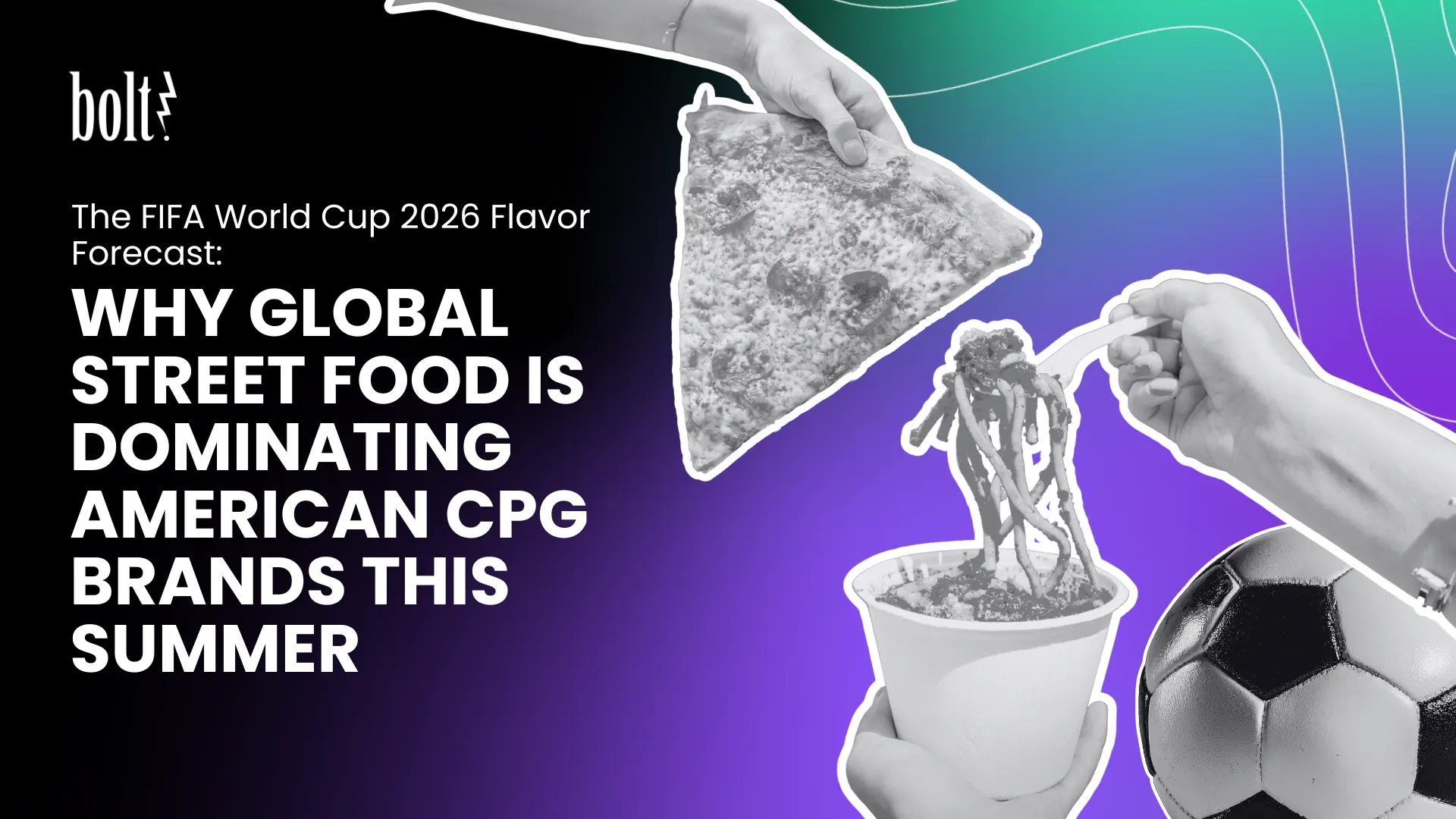 Title graphic reading The FIFA World Cup 2026 Flavor Forecast: Why Global Street Food is Dominating American CPG Brands This Summer, featuring hands holding street food and a soccer ball.
