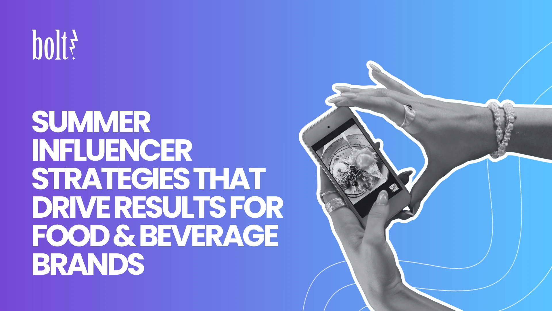 Title graphic reading Summer Influencer Strategies That Drive Results for Food & Beverage Brands by Bolt PR, featuring hands using a smartphone to take a photo of a plated meal.