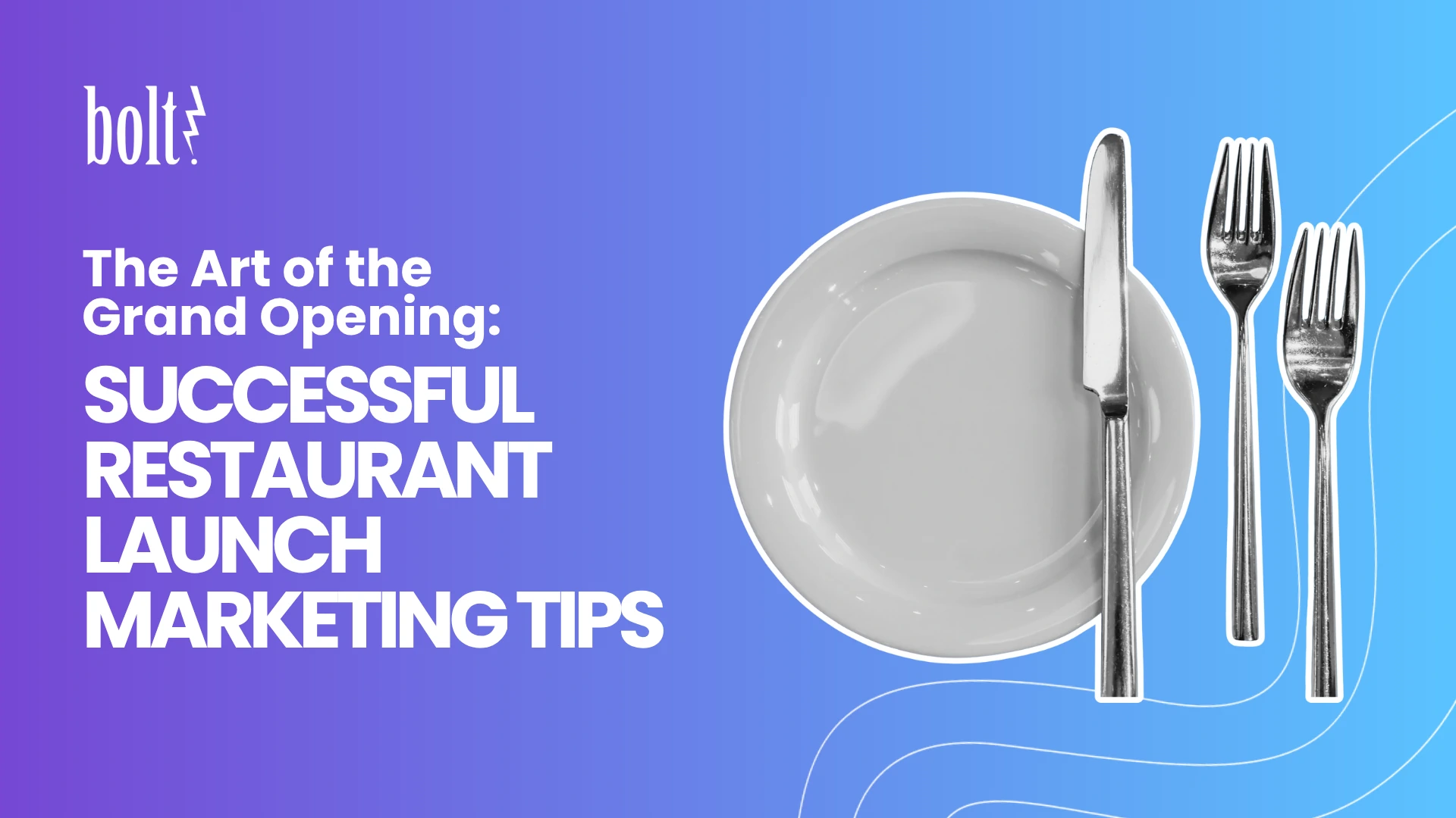 Title graphic reading The Art of the Grand Opening: Successful Restaurant Launch Marketing Tips by Bolt PR, featuring an empty white plate with a knife and two forks.
