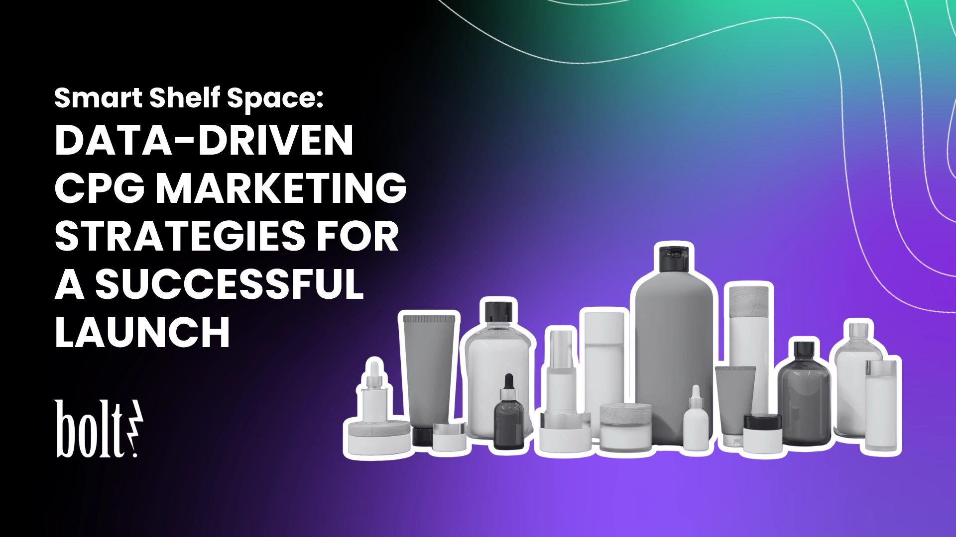 Title graphic reading Smart Shelf Space: Data-Driven CPG Marketing Strategies for a Successful Launch by Bolt PR, featuring a collection of unbranded consumer packaged goods bottles and jars.