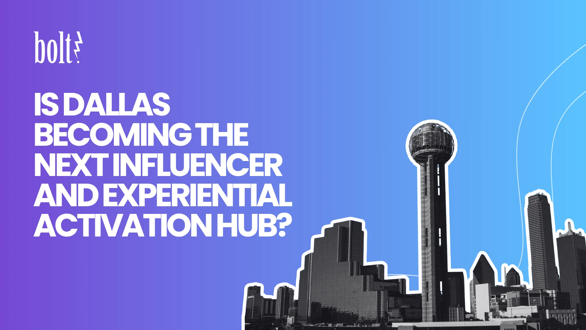 Title graphic reading Is Dallas Becoming the Next Influencer and Experiential Activation Hub? by Bolt PR, featuring a cutout of the Dallas city skyline and Reunion Tower.
