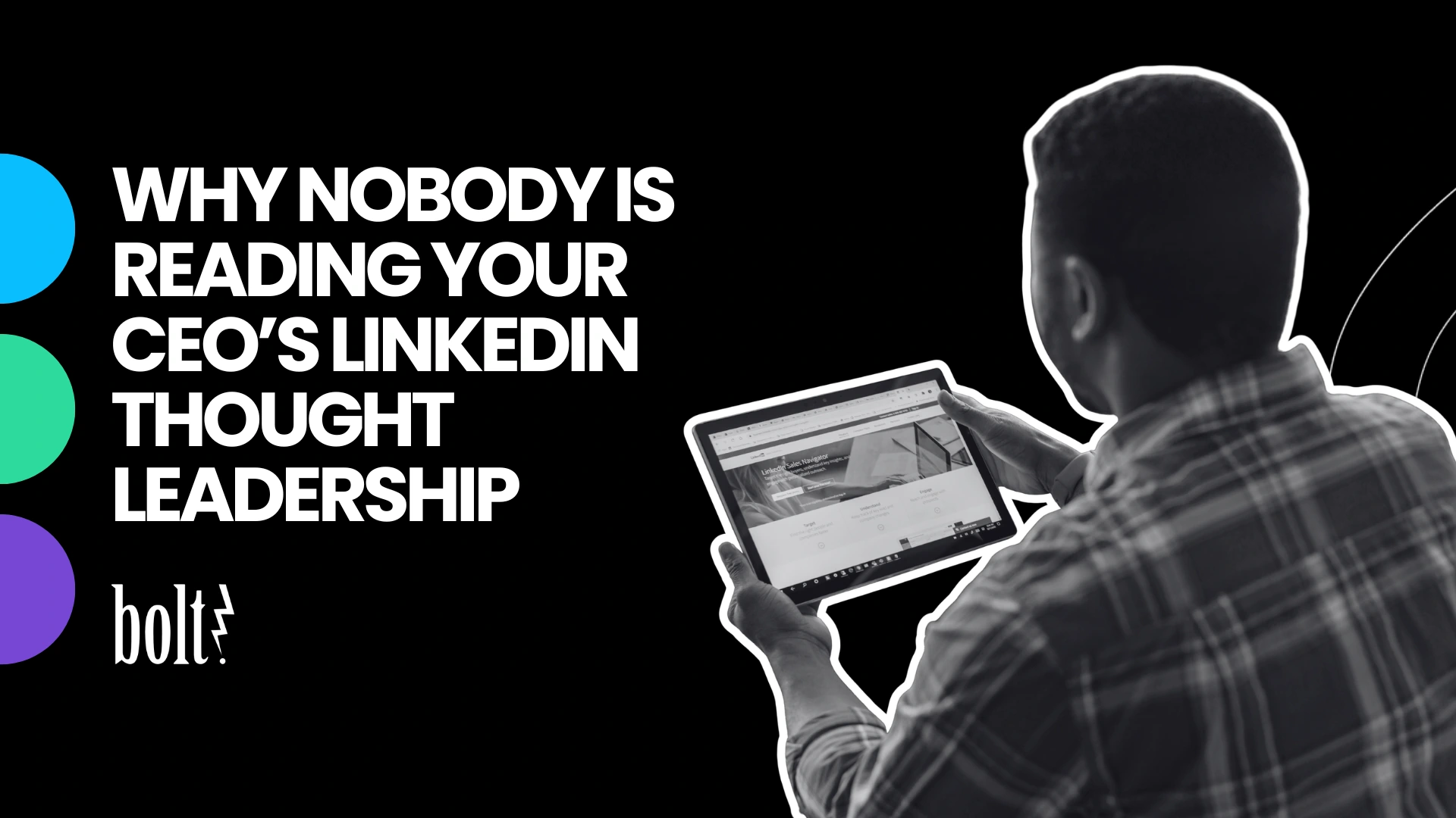 Title graphic reading Why Nobody is Reading Your CEO's LinkedIn Thought Leadership by Bolt PR, featuring a professional viewing the LinkedIn platform on a tablet.
