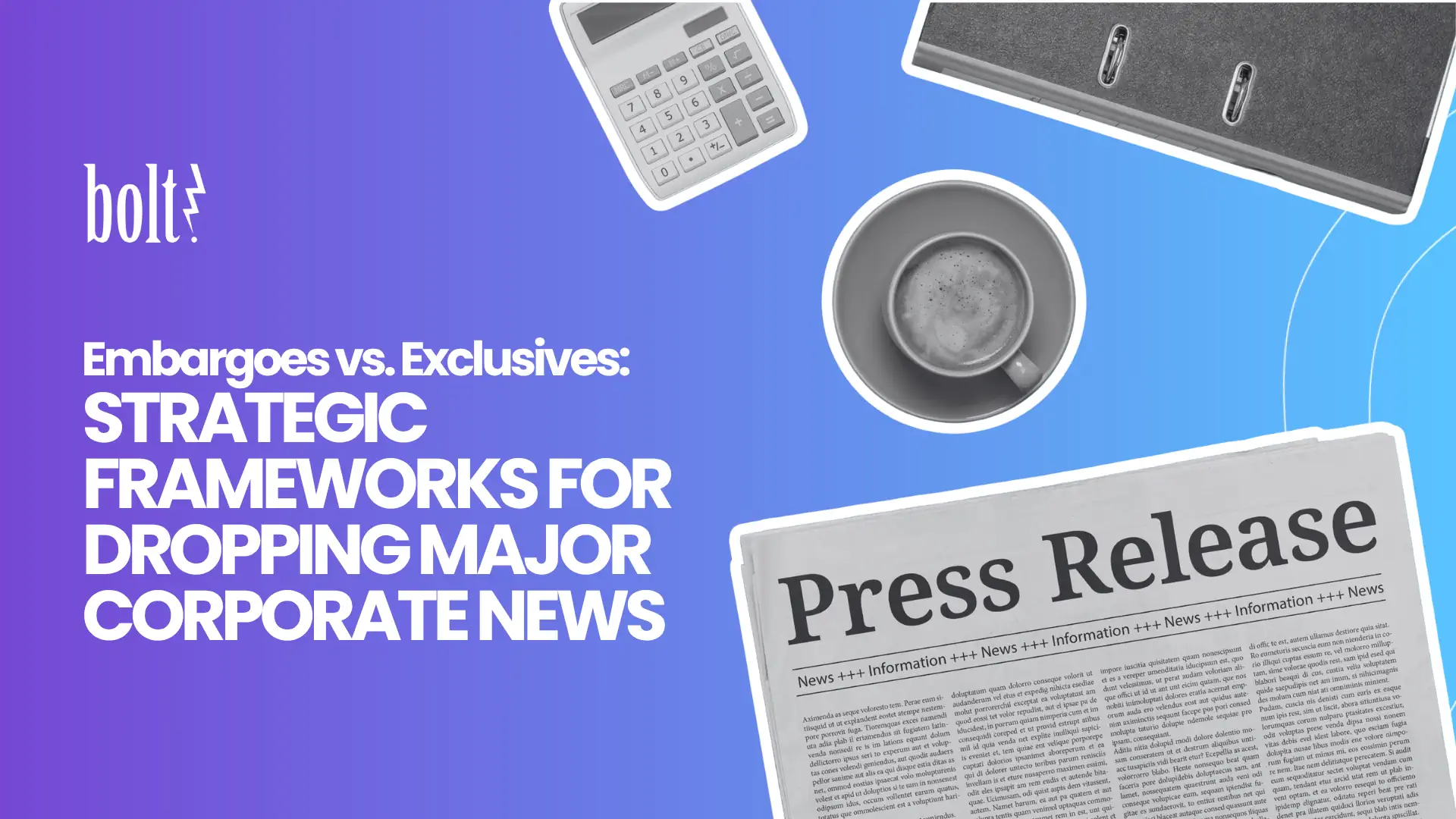 Title graphic reading Embargoes vs. Exclusives: Strategic Frameworks for Dropping Major Corporate News by Bolt PR, featuring a printed press release, briefcase, calculator, and coffee cup.