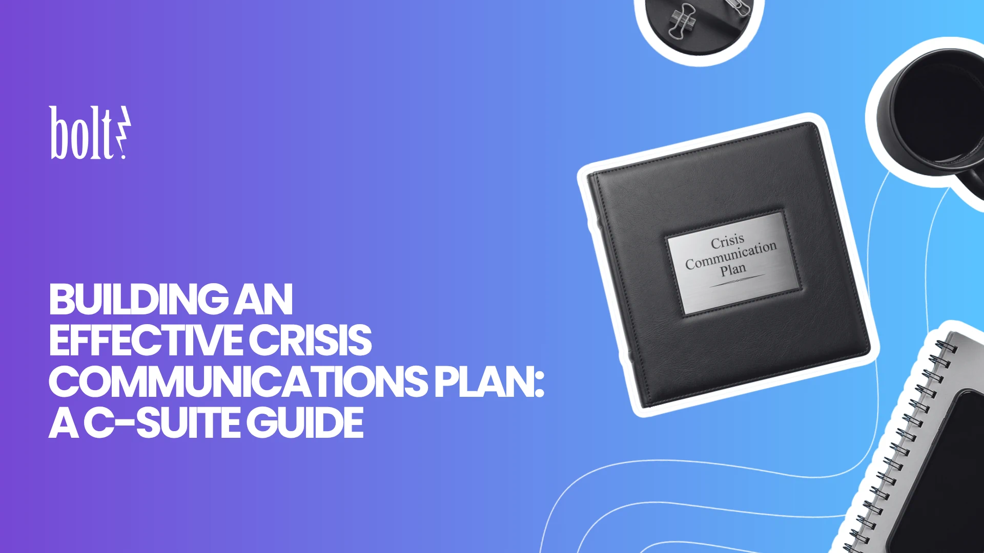 Title graphic reading Building an Effective Crisis Communications Plan: A C-Suite Guide by Bolt PR, featuring a black binder labeled Crisis Communication Plan alongside professional office supplies.