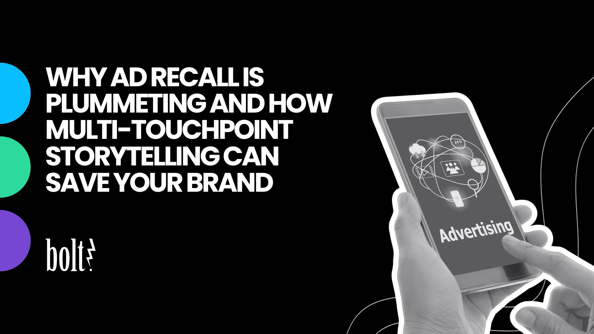 Title graphic reading Why Ad Recall is Plummeting and How Multi-Touchpoint Storytelling Can Save Your Brand by Bolt PR, featuring hands holding a smartphone that displays an interconnected advertising network.