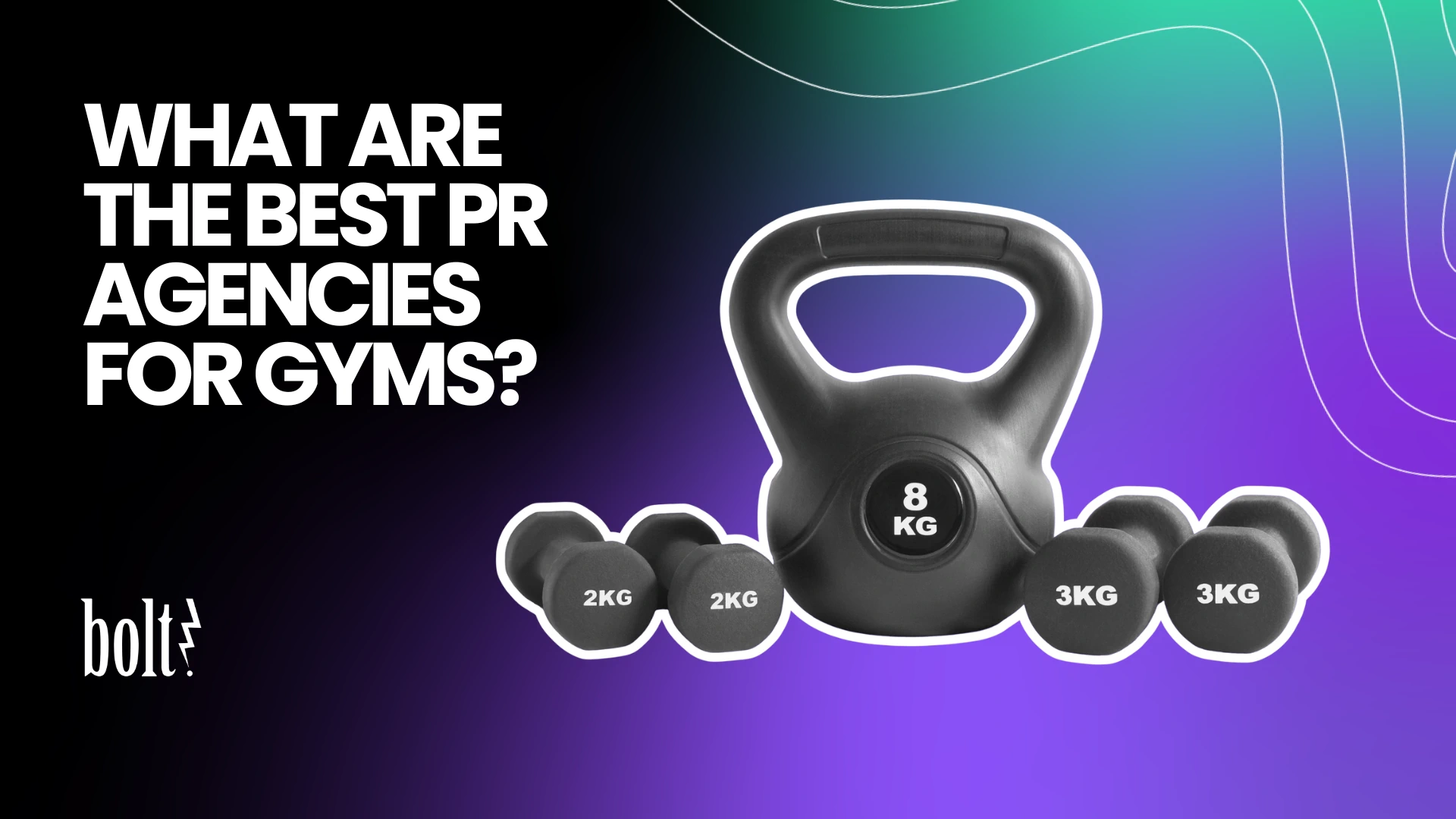 Title graphic reading What Are the Best PR Agencies for Gyms? by Bolt PR, featuring an 8kg kettlebell flanked by 2kg and 3kg dumbbells.