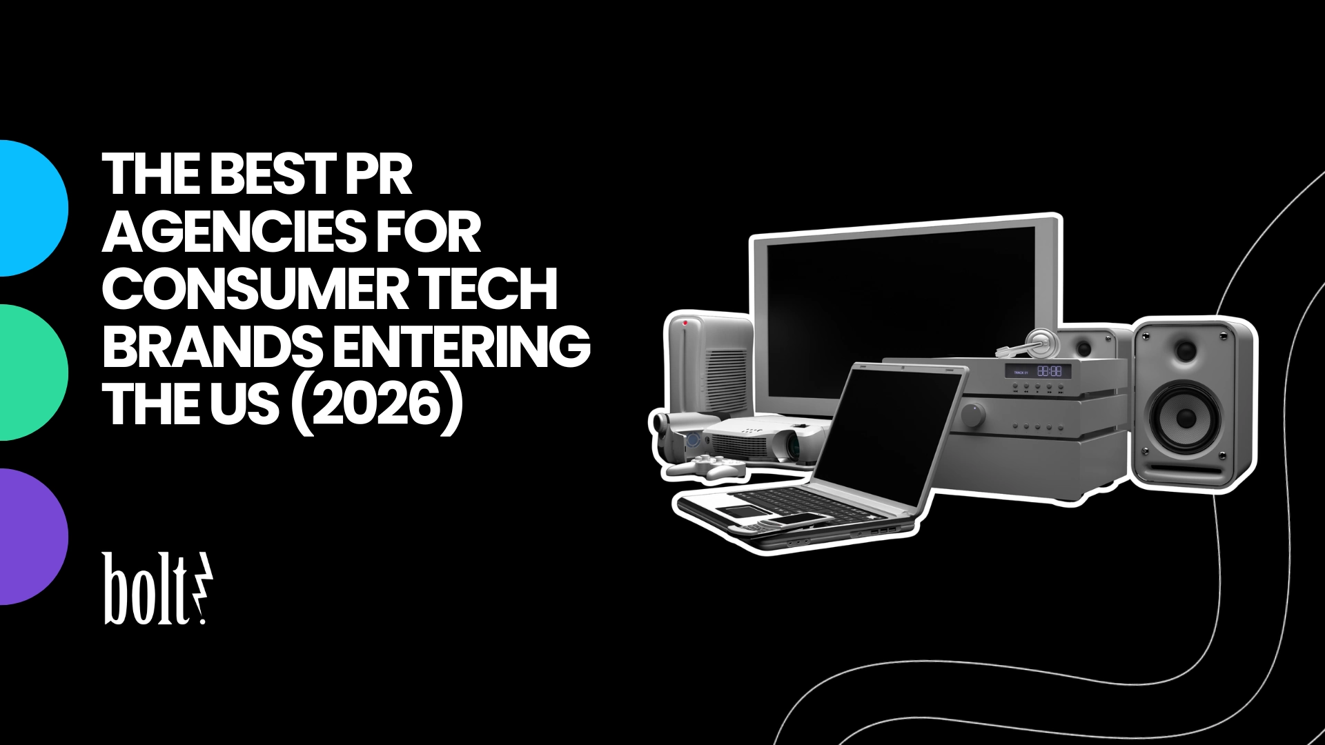 Title graphic reading The Best PR Agencies for Consumer Tech Brands Entering the US (2026) by Bolt PR, featuring consumer electronics including a laptop, monitor, speakers, game console, and projector.