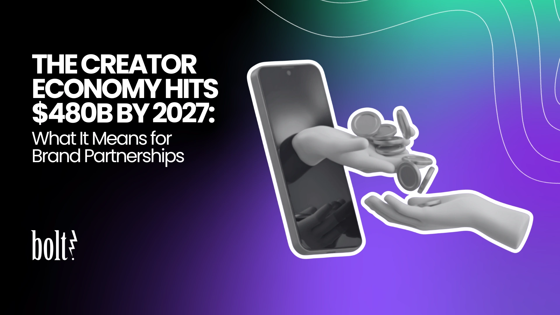 Title graphic reading The Creator Economy Hits $480B by 2027: What It Means for Brand Partnerships by Bolt PR, featuring a hand reaching out from a smartphone passing coins to another hand.