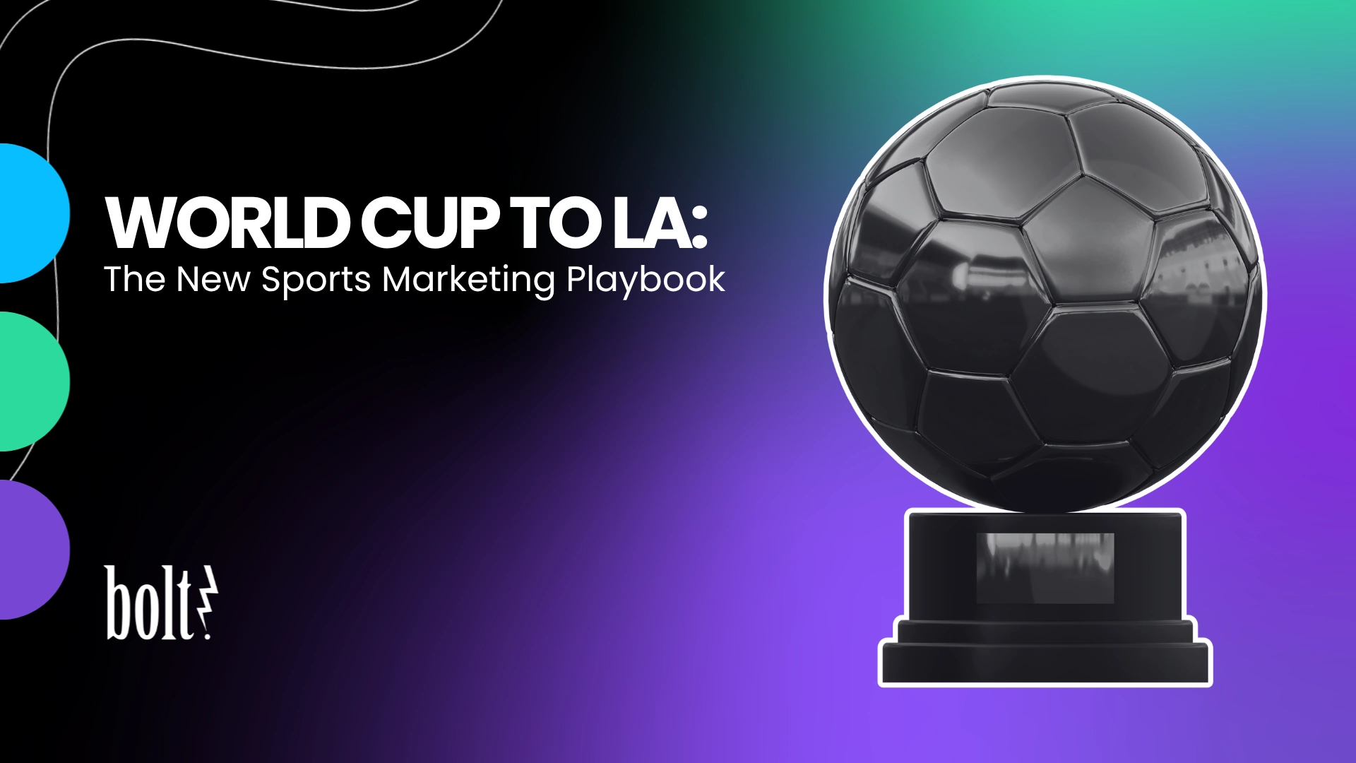 Title graphic reading World Cup to LA: The New Sports Marketing Playbook by Bolt PR, featuring a glossy black soccer ball trophy on a pedestal.