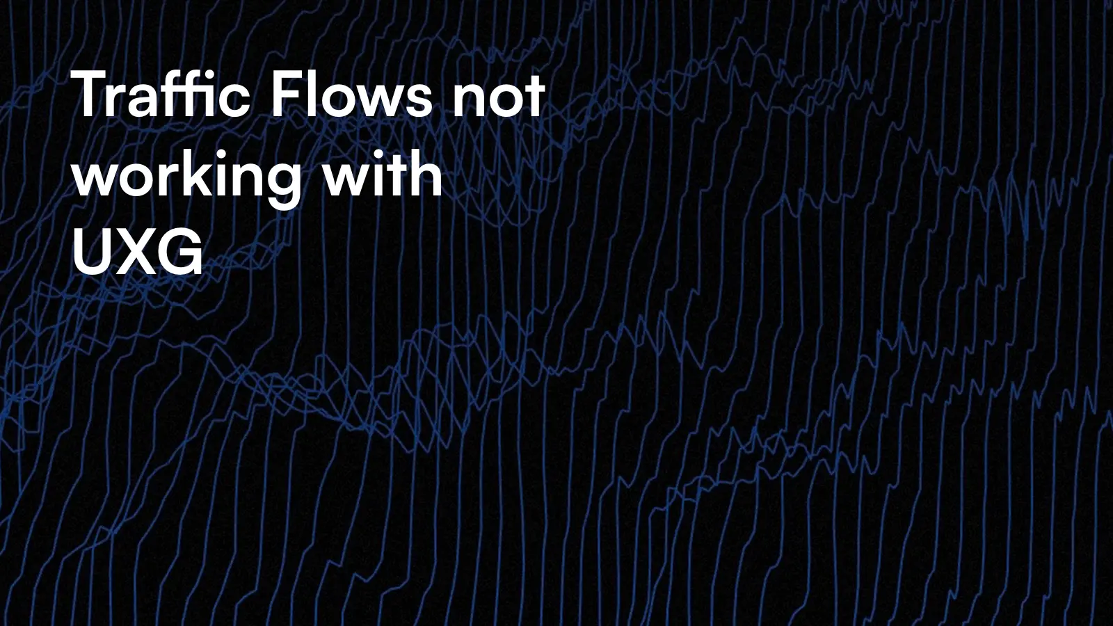 UXG Traffic Flows not working fix