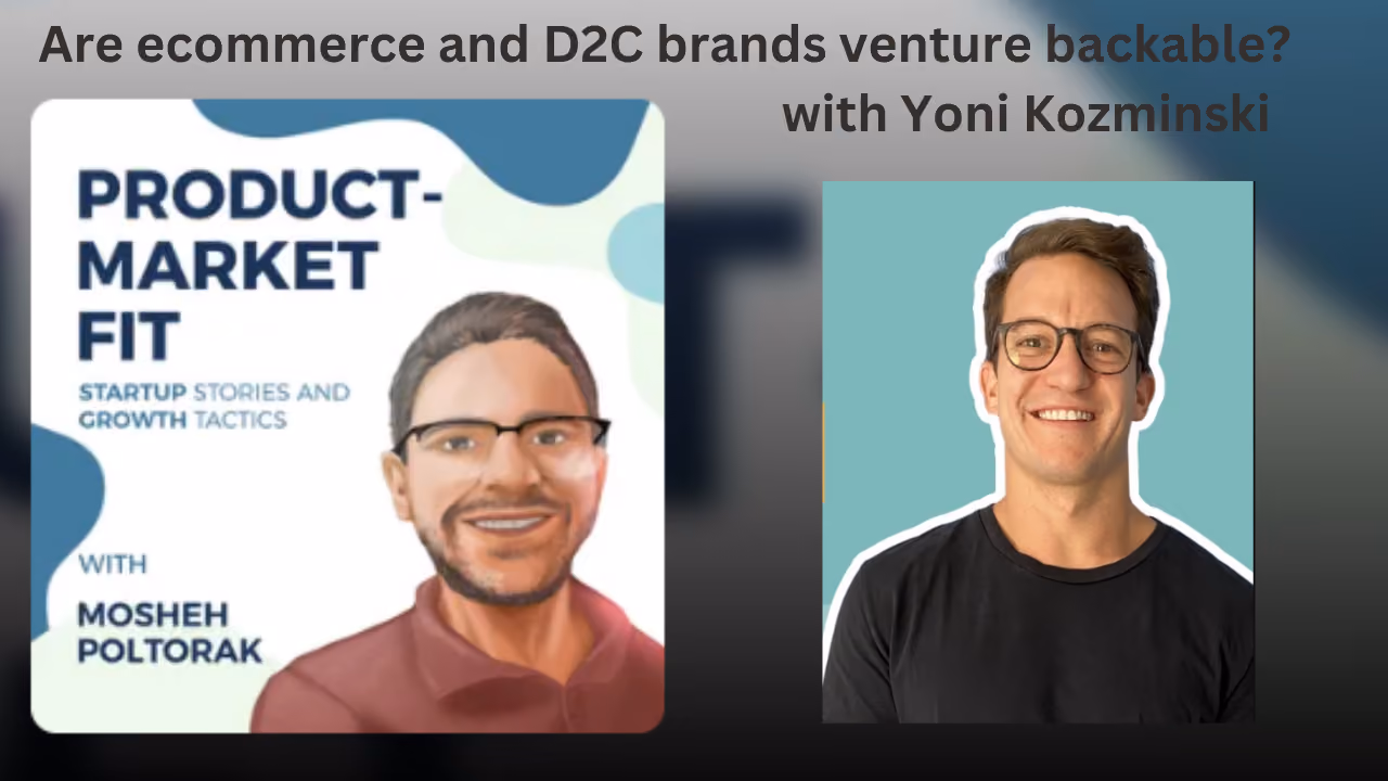 Are ecommerce and D2C brands venture backable? Market Fit podcast with Yoni Kozminski