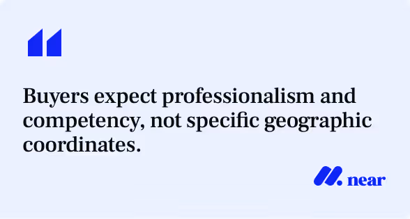 Buyers expect professionalism and competency, not specific geographic coordinates.