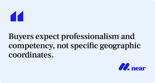 Buyers expect professionalism and competency, not specific geographic coordinates.