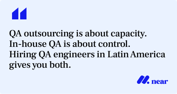 QA outsourcing is about capacity.In-house QA is about control.Hiring QA engineers in Latin America gives you both.