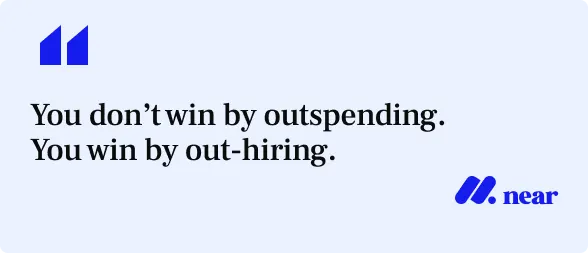 You don'y win by outspending. You win by out-hiring. Quote