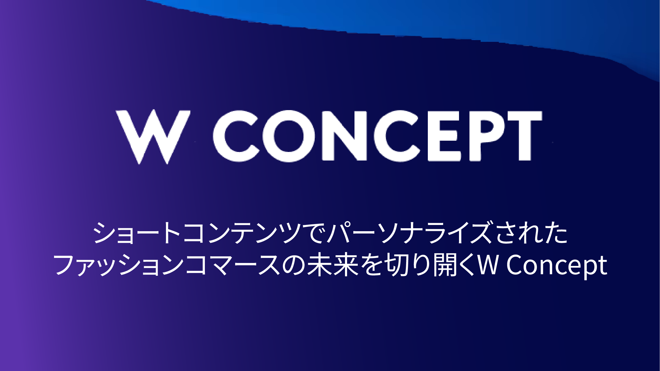 ショートコンテンツでパーソナライズされたファッションコマースの未来を切り開くW Concept