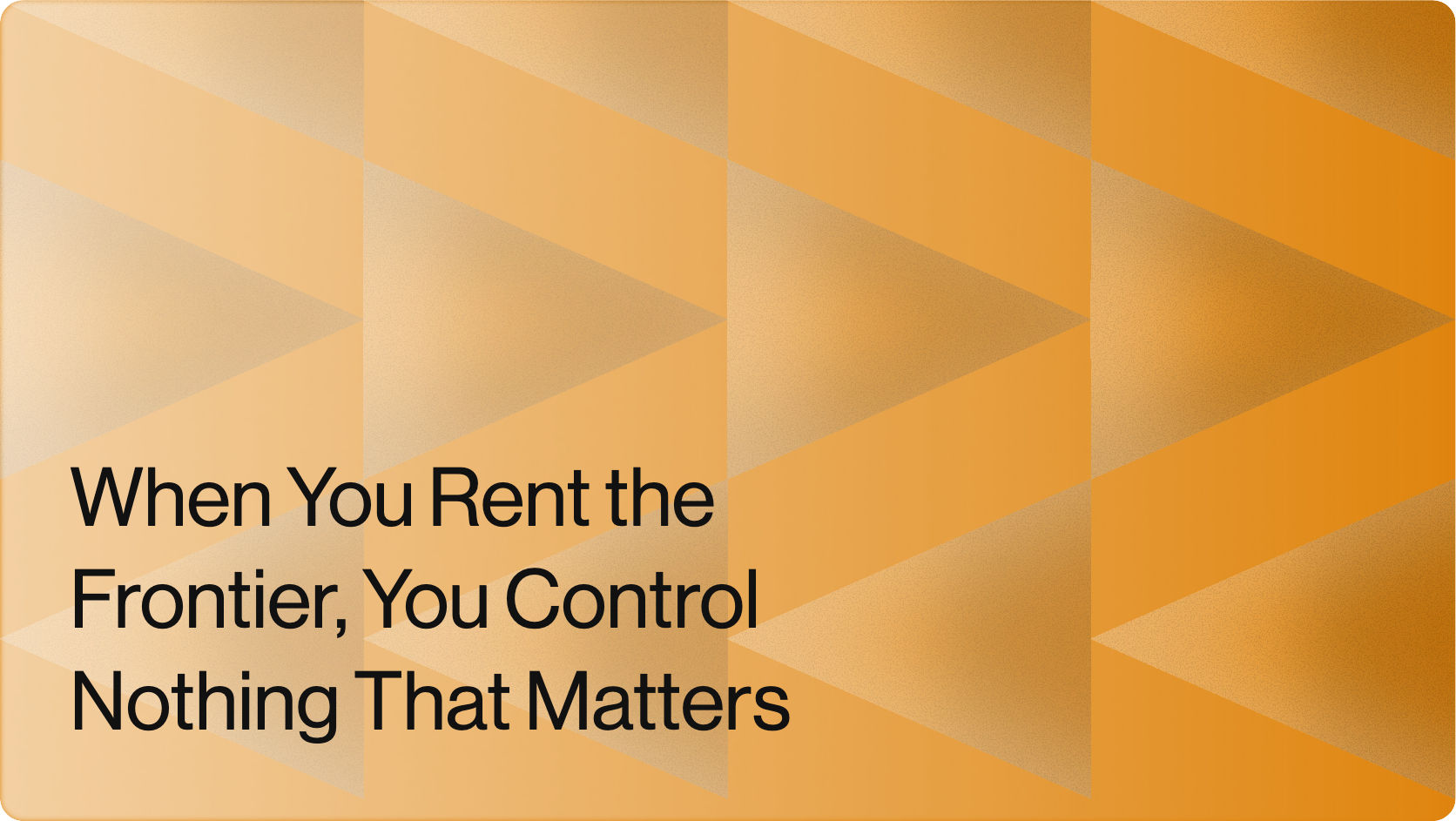 When You Rent the Frontier, You Control Nothing That Matters