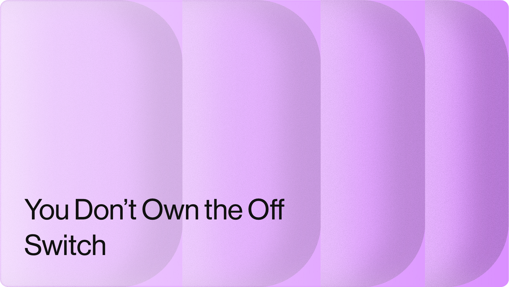 You Don’t Own the Off Switch