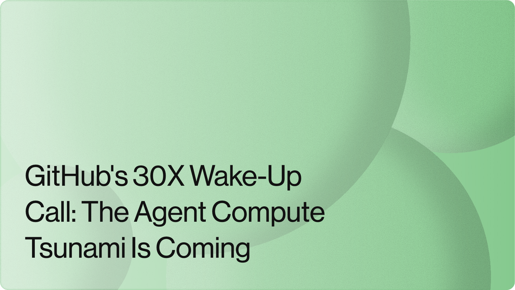 GitHub's 30X Wake-Up Call: The Agent Compute Tsunami Is Coming