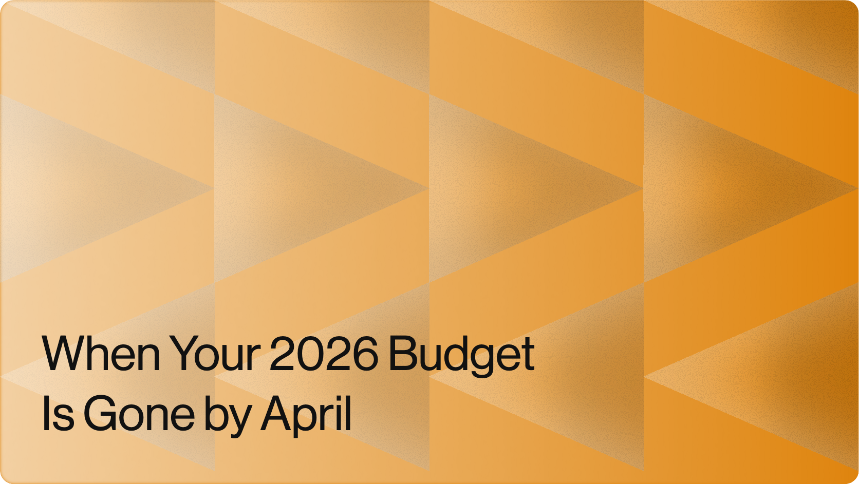 When Your 2026 Budget Is Gone by April