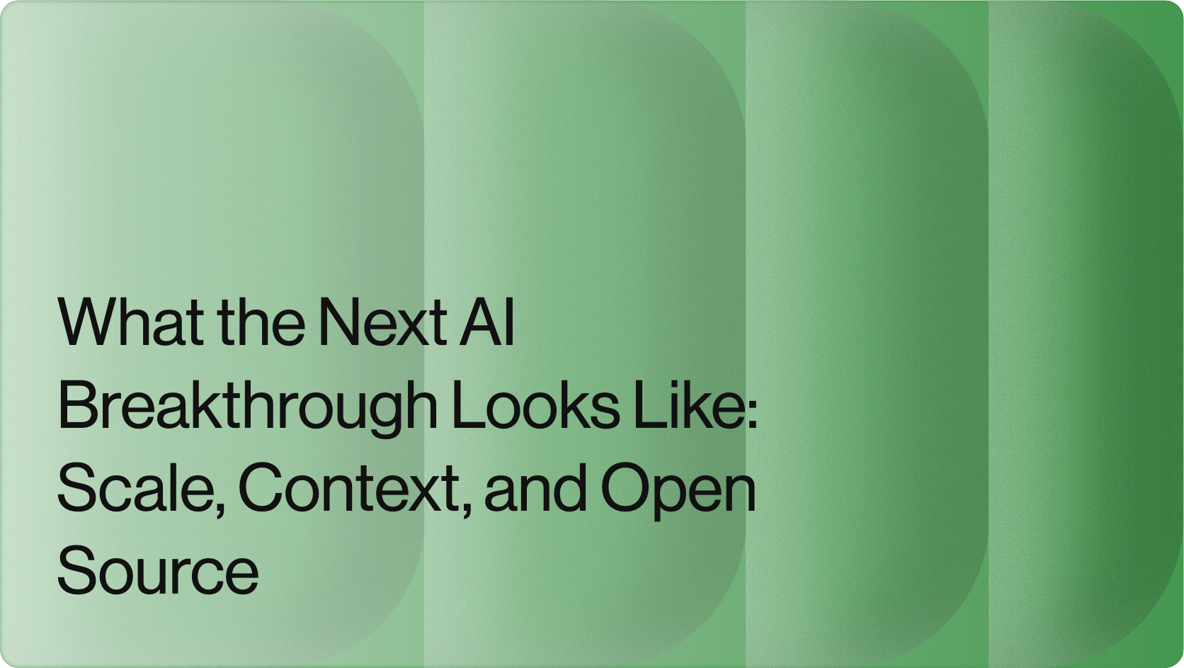 What the Next AI Breakthrough Looks Like: Scale, Context, and Open Source