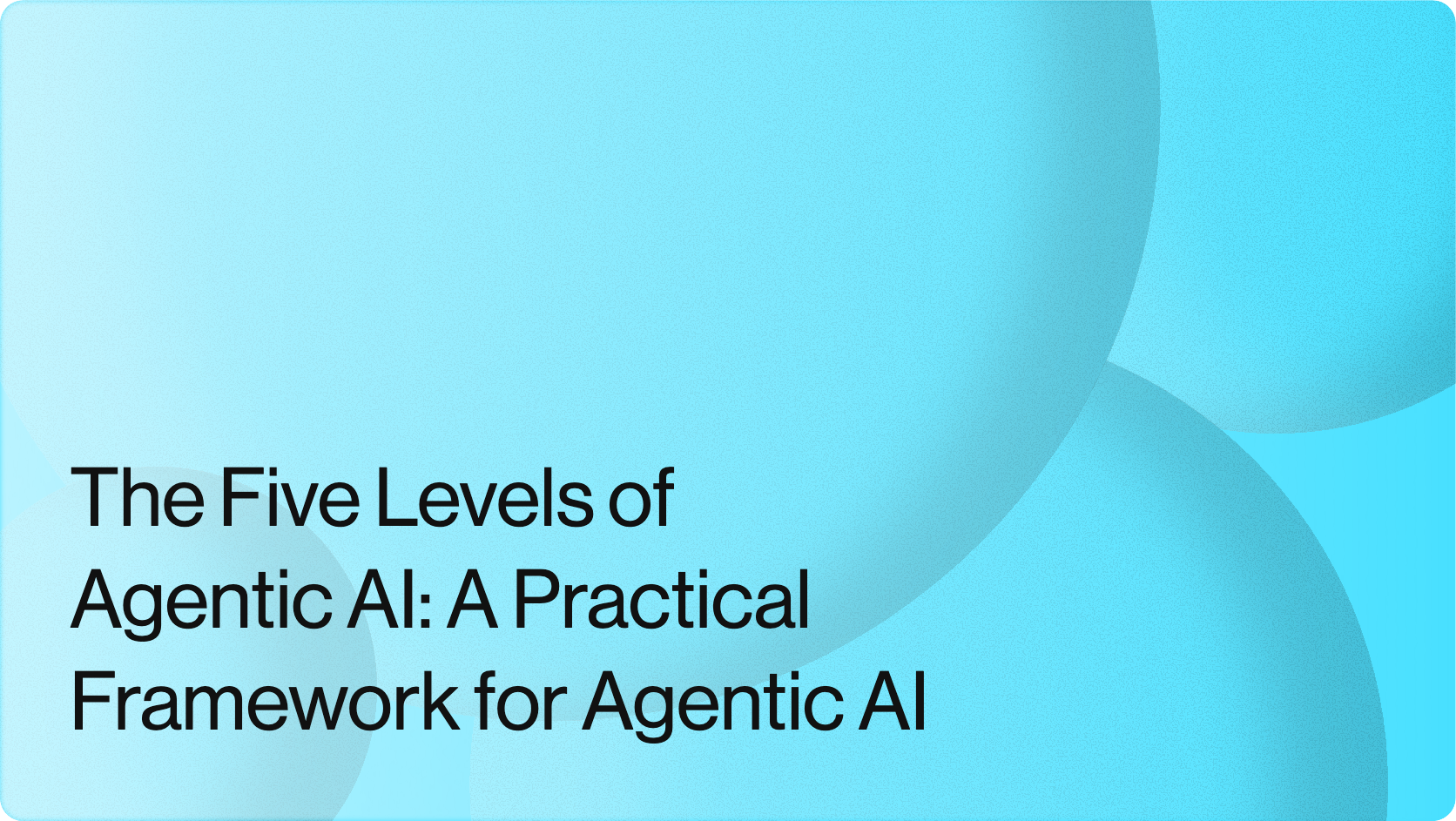 From “Agents” to Autonomy: A Practical Framework for Agentic AI (Levels 1–5)
