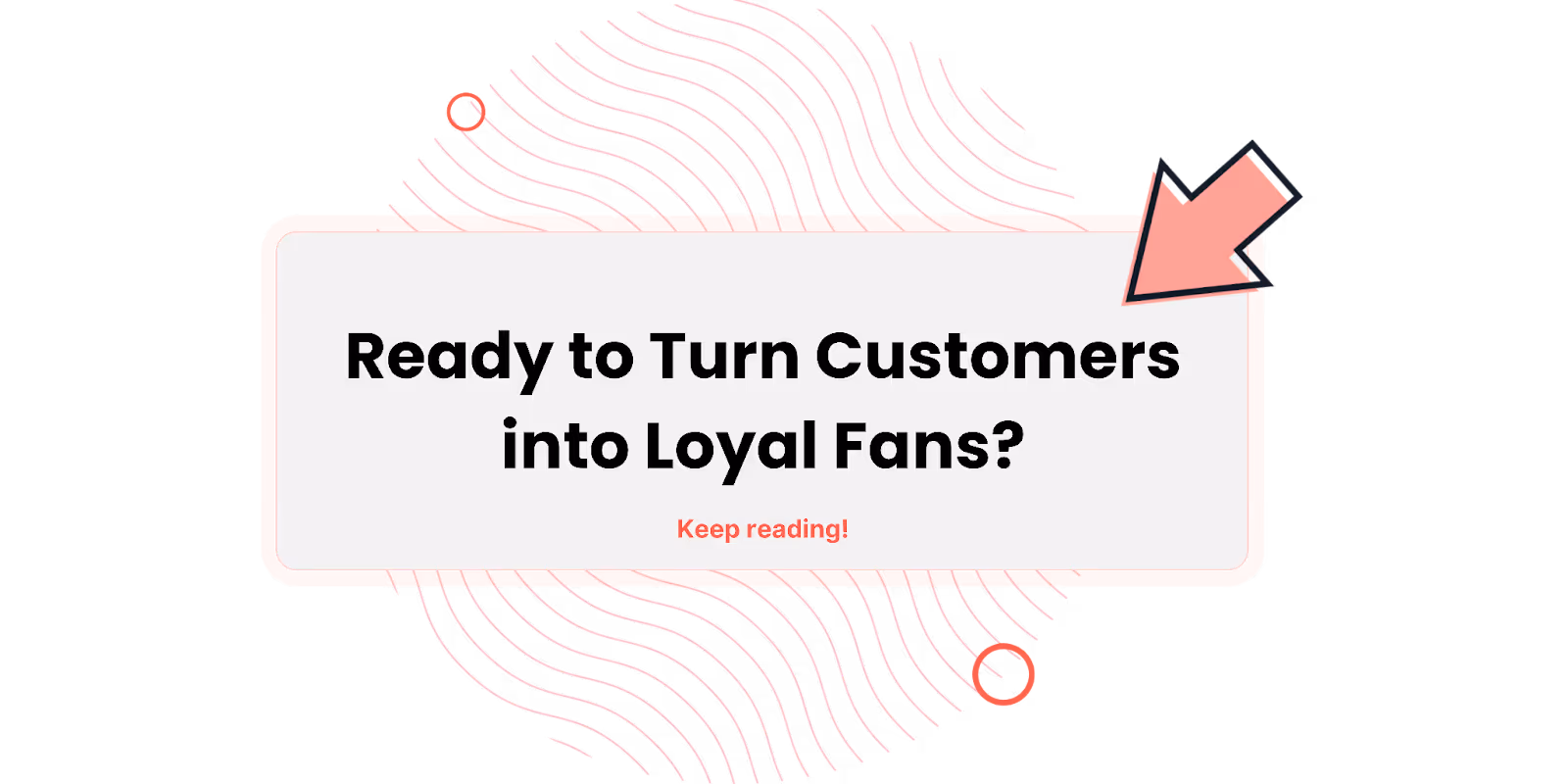 Ready to Turn Customers into Loyal Fans? Keep reading!