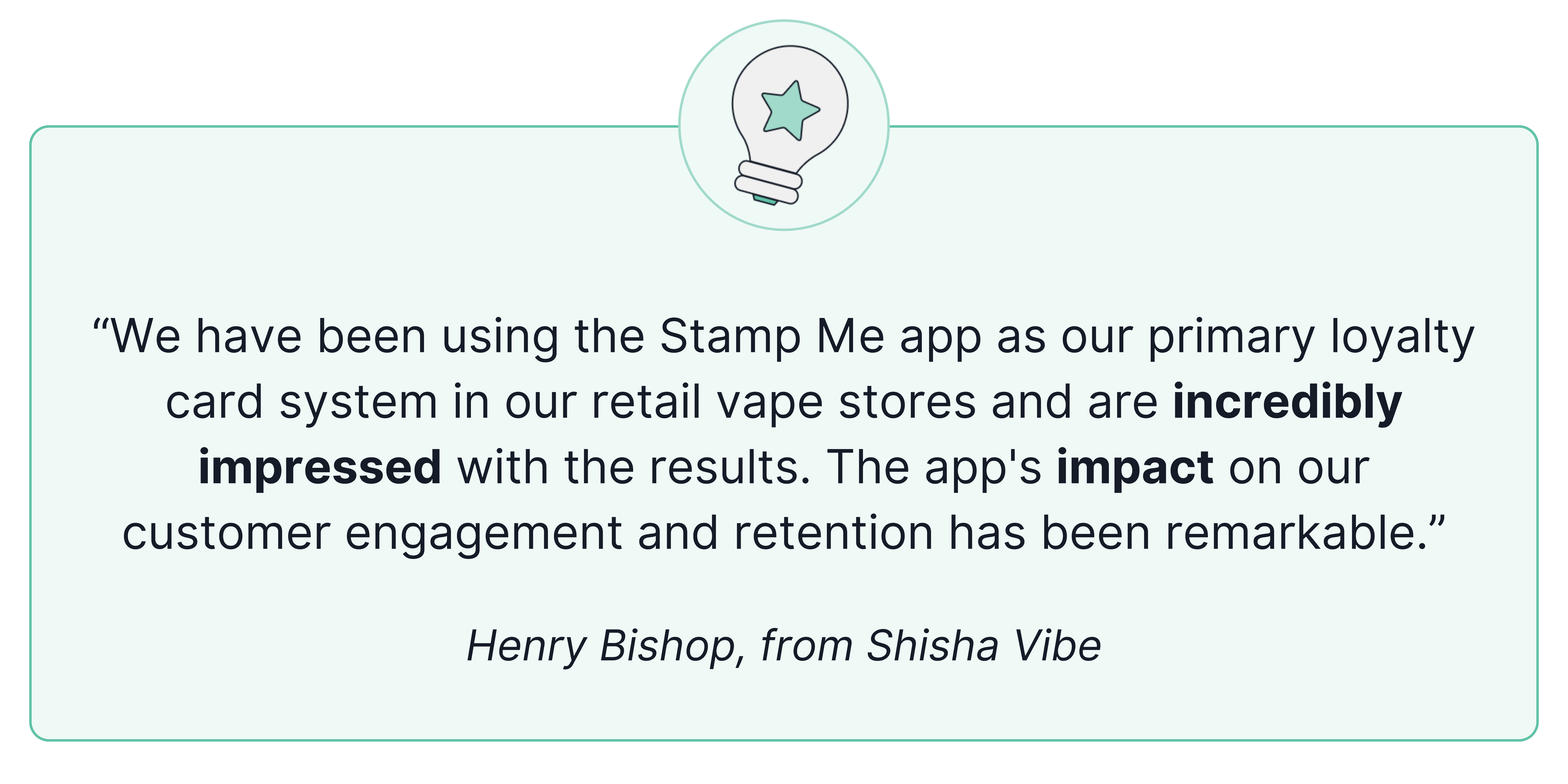 Quote from Henry Bishop, a leading Vape store in the UK that uses Stamp Me with impressive results in customer retention and engagement.