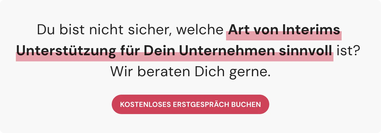 Du bist nicht sicher, welche Art von Interims Unterstützung für Dein Unternehmen sinnvoll ist? Wir beraten Dich gerne.