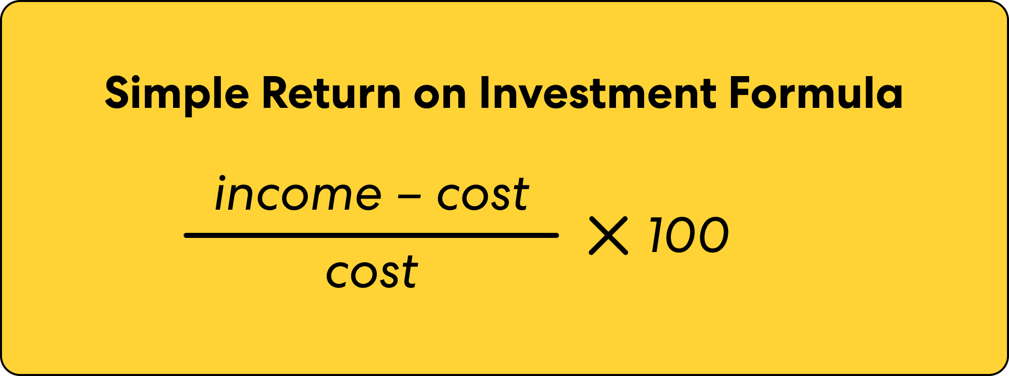 A simple ROI formula. Income minus cost, divided by cost, multiplies by 100.
