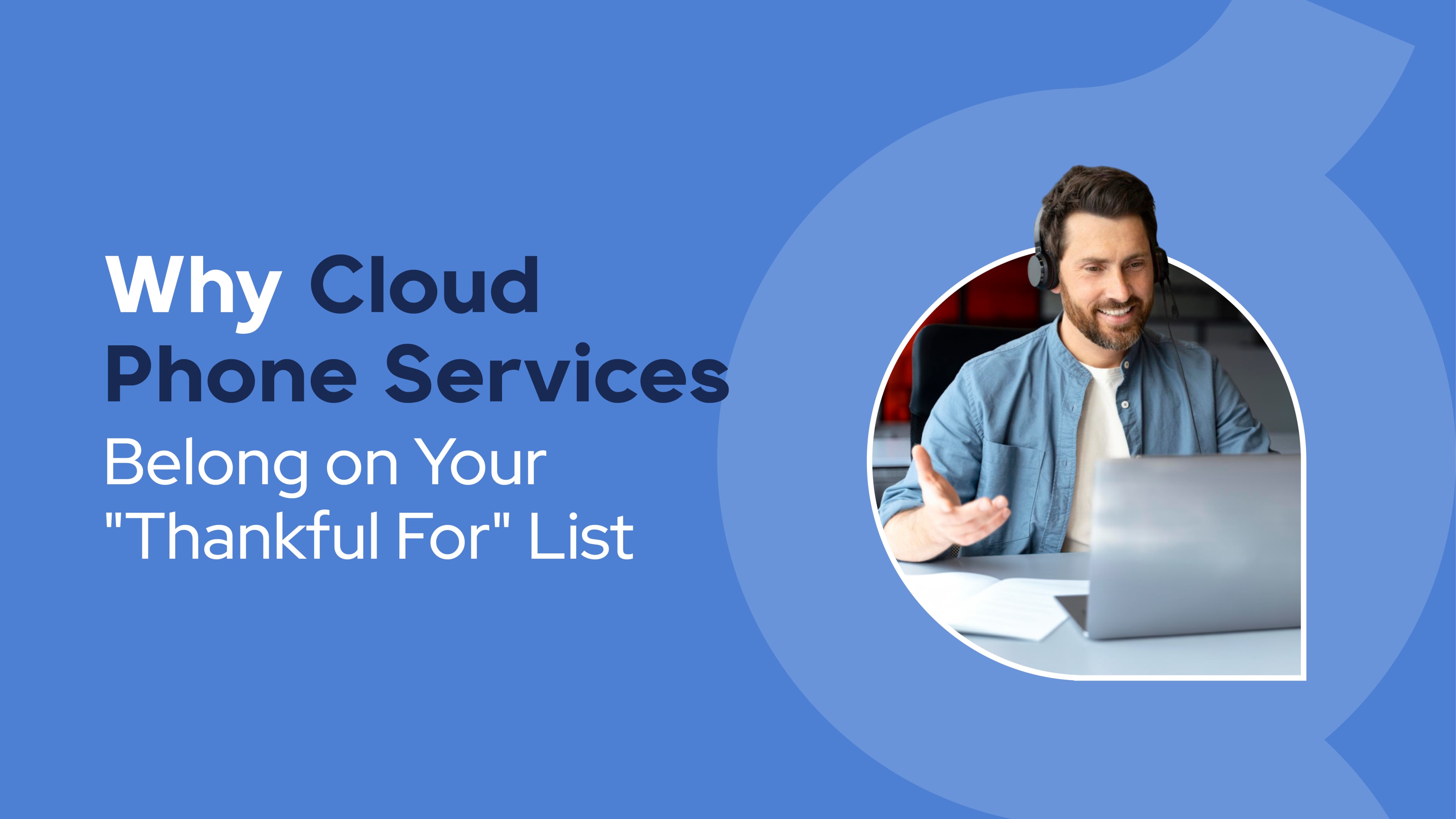 Man wearing a headset gestures during a video call, beside the text “Why Cloud Phone Services Belong on Your ‘Thankful For’ List.”