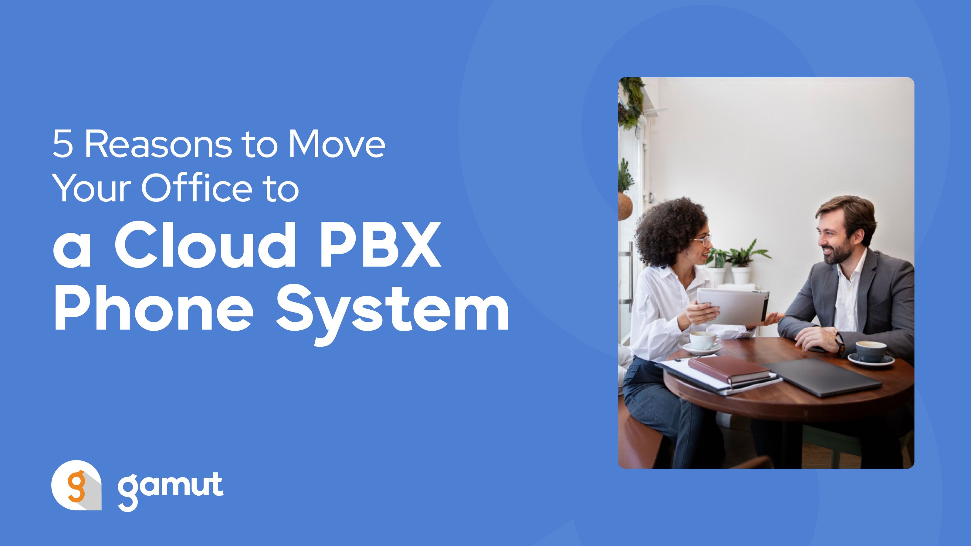 5 Reasons to Move Your Office to a Cloud PBX Phone System | Gamut