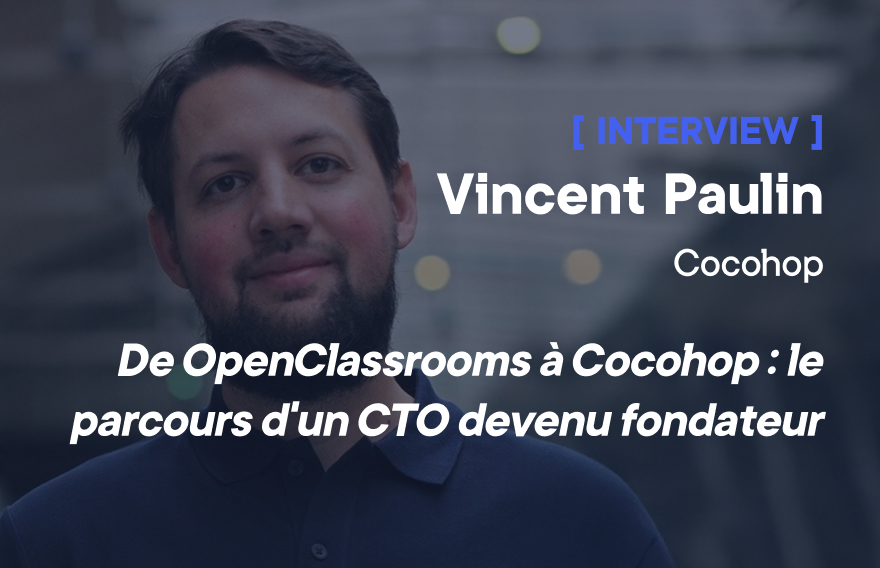 De OpenClassrooms à Cocohop : le parcours d’un CTO devenu fondateur