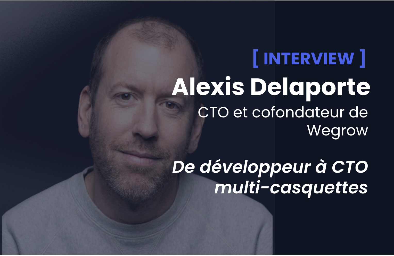 De développeur à CTO multi-casquettes : conversation avec Alexis Delaporte, CTO et cofondateur de Wegrow.