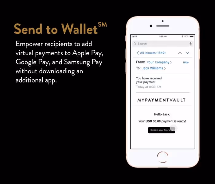 Send To Wallet: Empower recipients to add virtual payments to Apple Pay, Google Pay, and Samsung Pay without downloading an additional app.