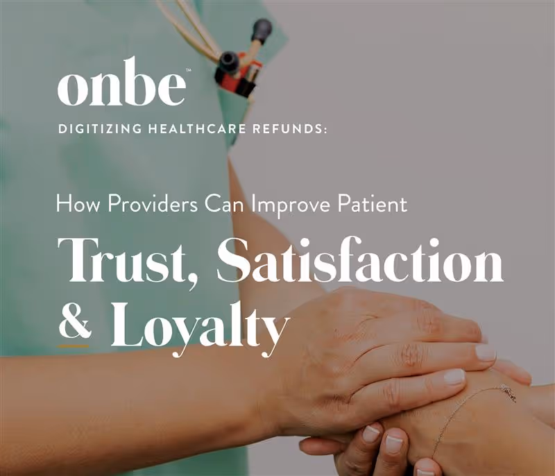 Digitizing Healthcare Refunds: How Providers Can Improve Patient Trust, Satisfaction & Loyalty 