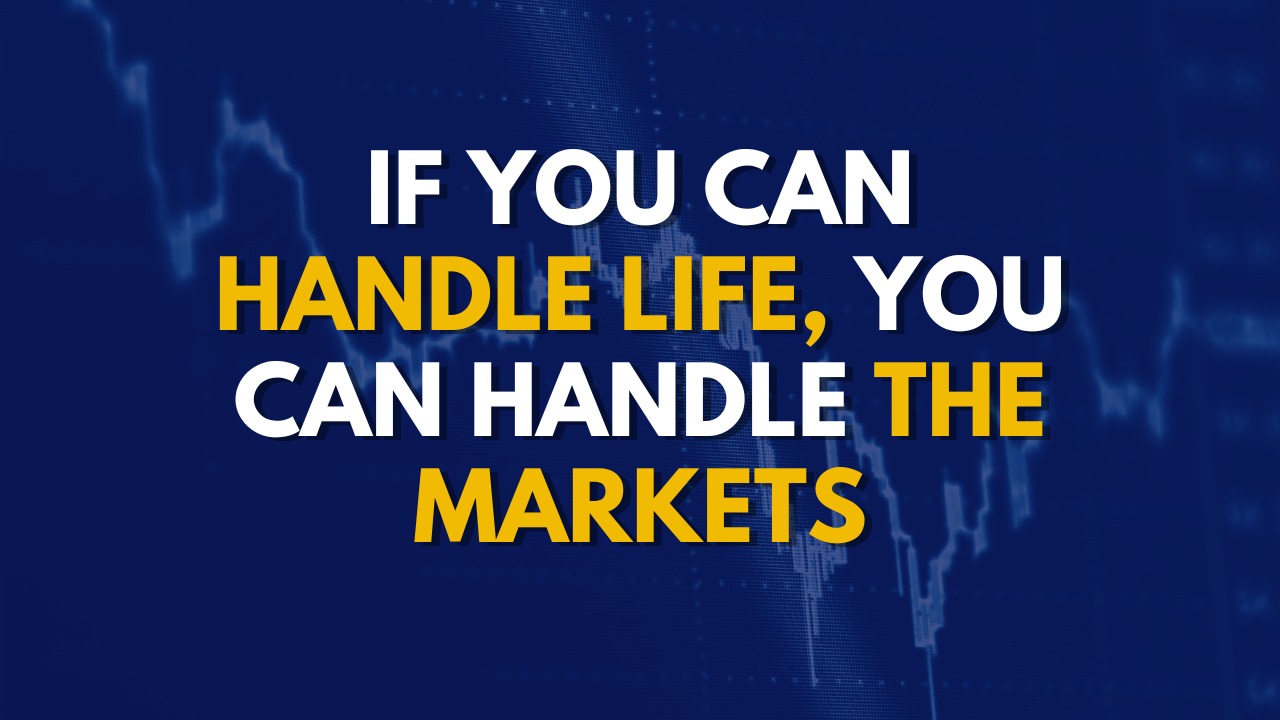 If You Can Handle Life, You Can Handle the Markets
