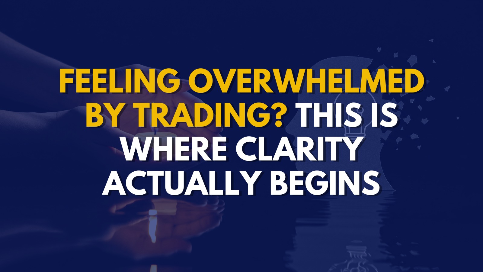 Feeling Overwhelmed by Trading? This Is Where Clarity Actually Begins