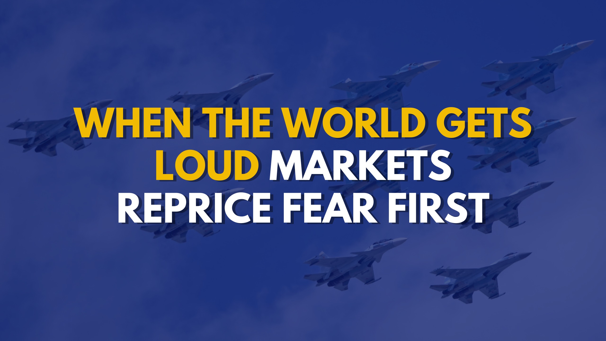 When the World Gets Loud, Markets Reprice Fear First
