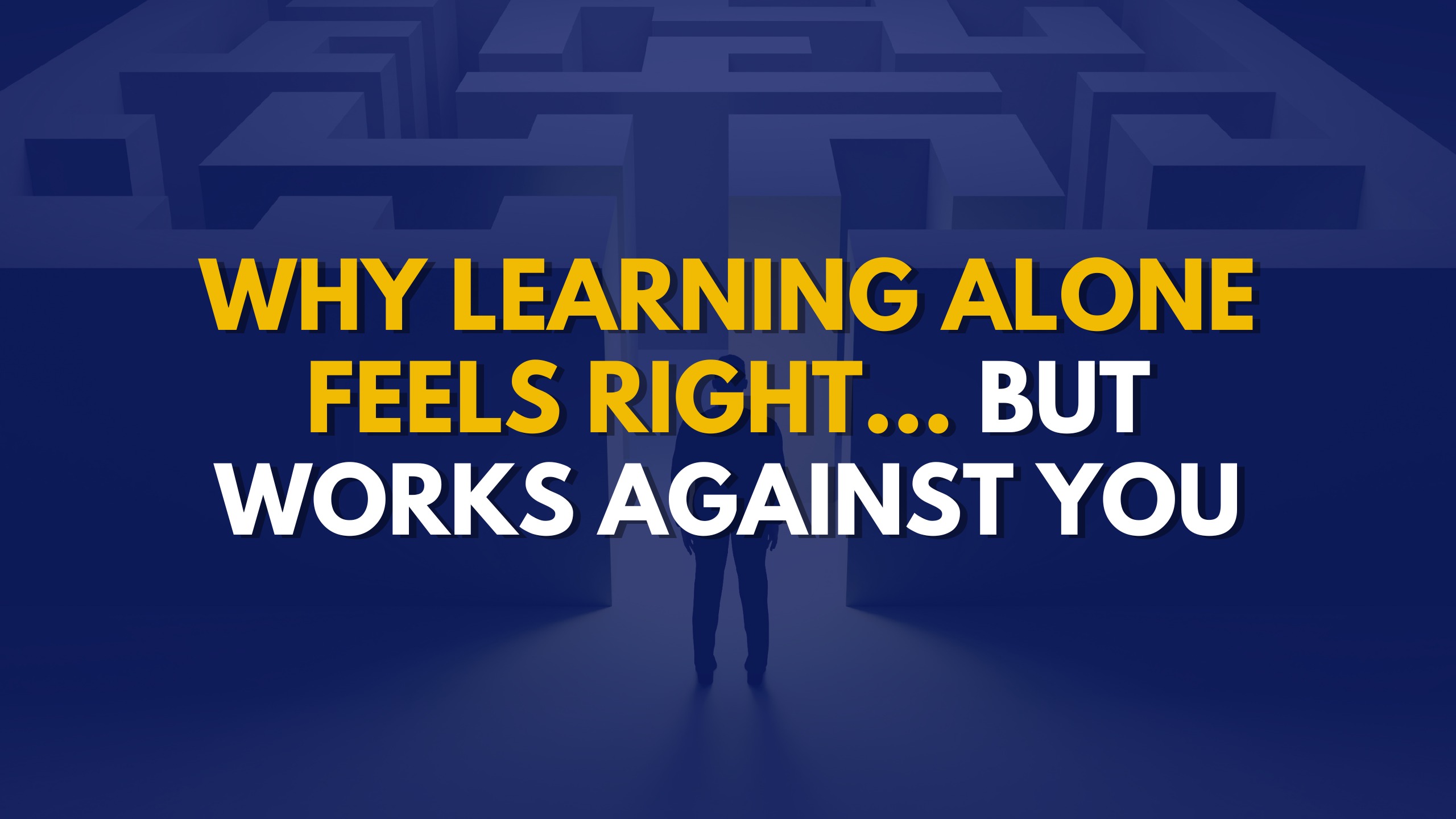 Why Learning Alone Feels Right… But Works Against You