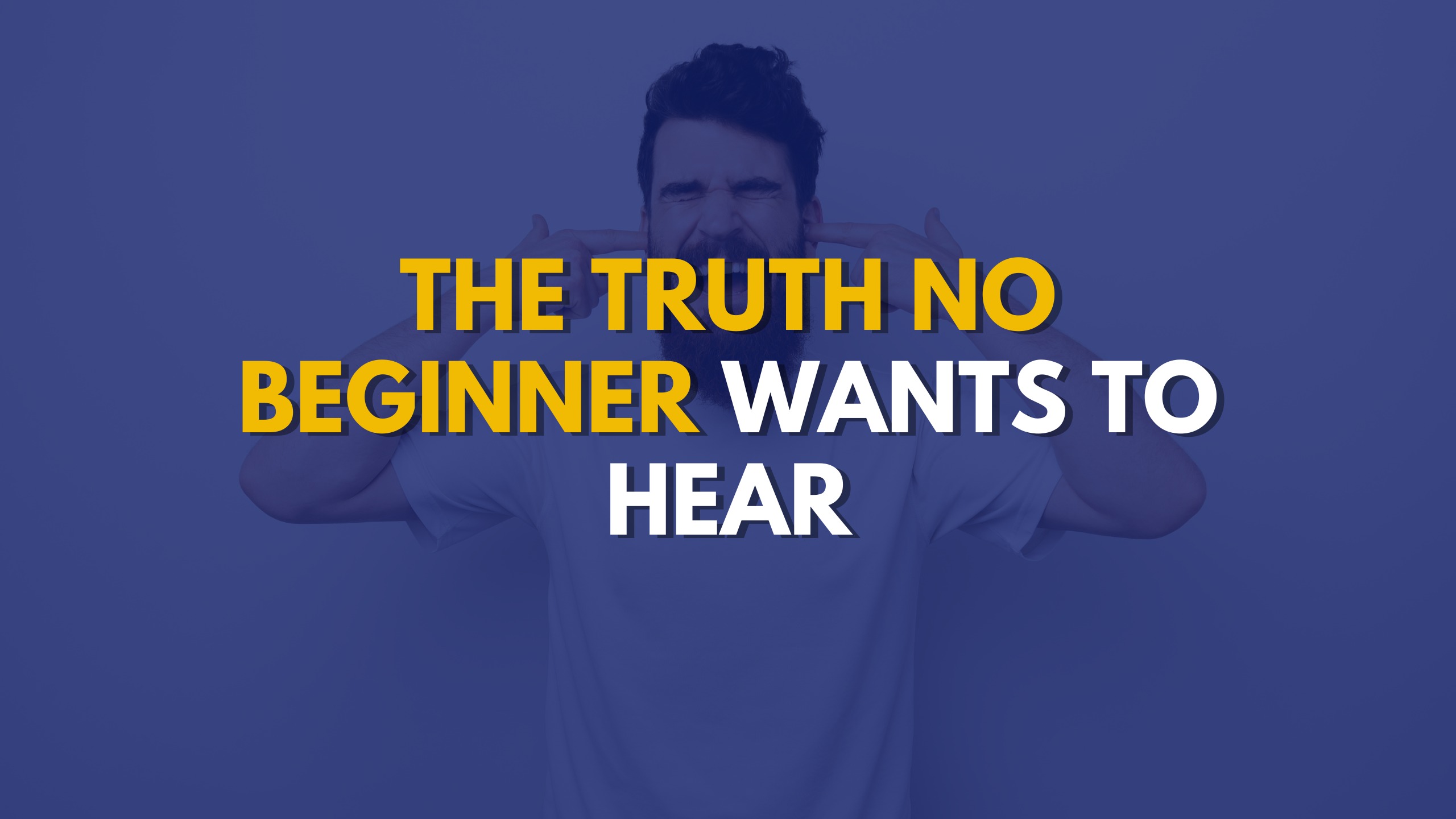 The Truth No Beginner Wants to Hear